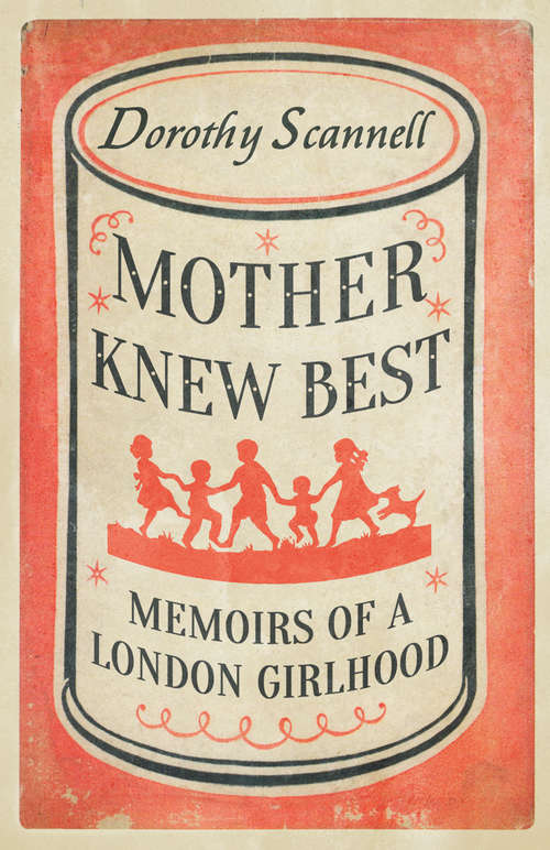 Book cover of Mother Knew Best: Memoirs of a London Girlhood (Dorothy Scannell's East End Memoirs)