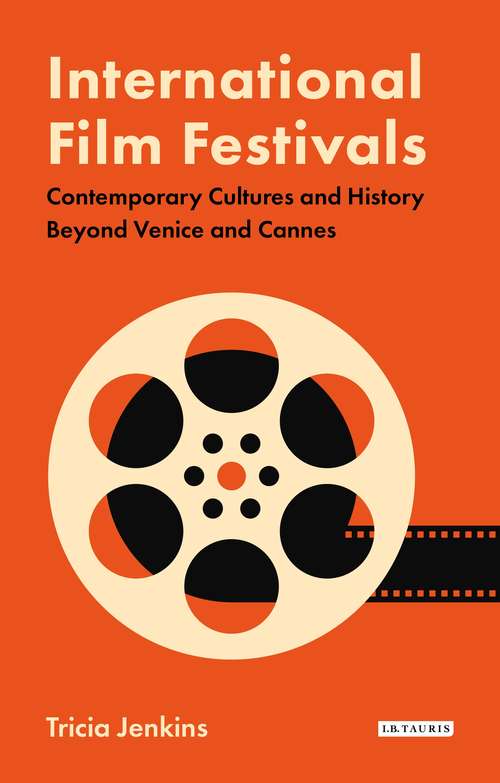Book cover of International Film Festivals: Contemporary Cultures and History Beyond Venice and Cannes (International Library of the Moving Image (PDF))