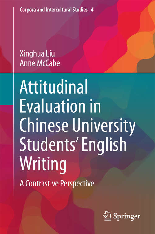 Book cover of Attitudinal Evaluation in Chinese University Students’ English Writing: A Contrastive Perspective (1st ed. 2018) (Corpora and Intercultural Studies #4)