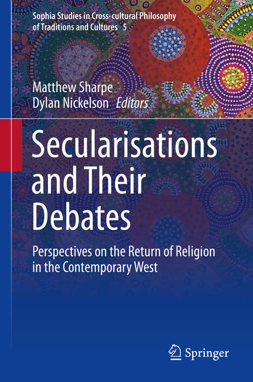 Book cover of Secularisations and Their Debates: Perspectives on the Return of Religion in the Contemporary West (2014) (Sophia Studies in Cross-cultural Philosophy of Traditions and Cultures #5)