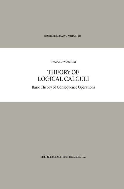 Book cover of Theory of Logical Calculi: Basic Theory of Consequence Operations (1988) (Synthese Library #199)