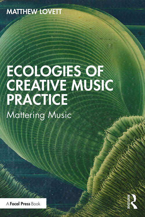 Book cover of Ecologies of Creative Music Practice: Mattering Music