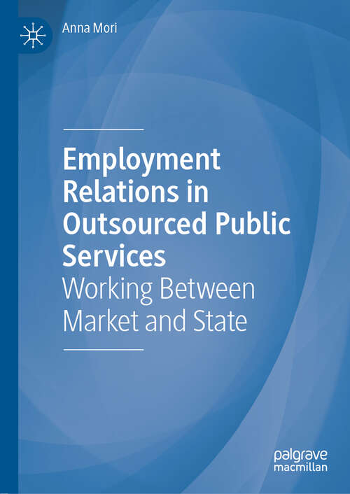 Book cover of Employment Relations in Outsourced Public Services: Working Between Market and State (1st ed. 2020)