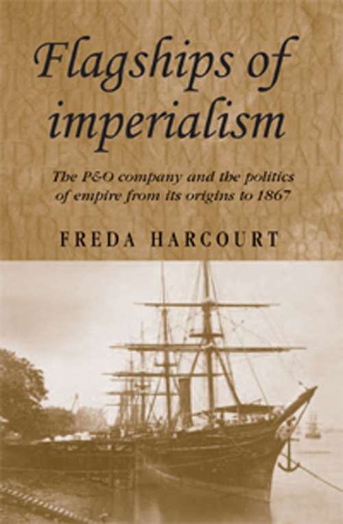 Book cover of Flagships of imperialism: The P&O Company and the Politics of Empire from its origins to 1867 (Studies in Imperialism)