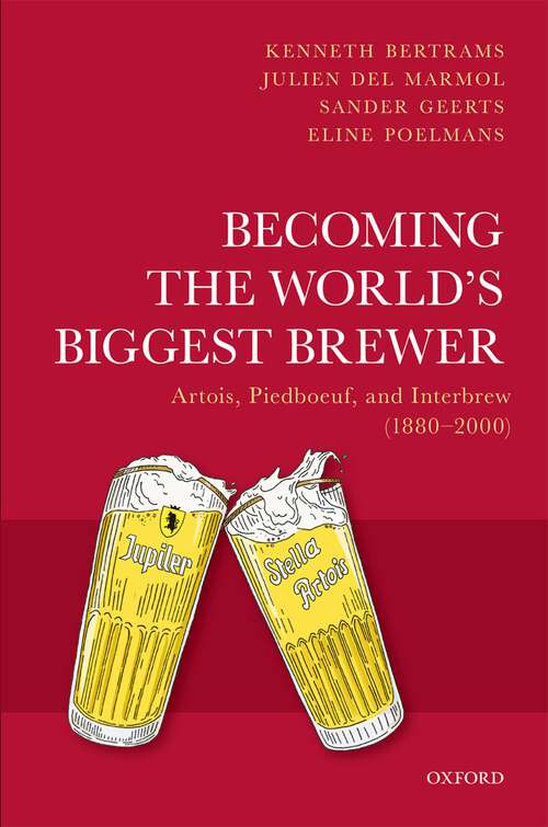 Book cover of Becoming the World's Biggest Brewer: Artois, Piedboeuf, and Interbrew (1880-2000)
