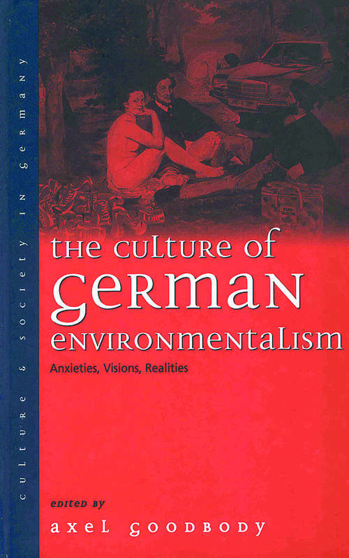 Book cover of The Culture of German Environmentalism: Anxieties, Visions, Realities (Culture &amp; Society in Germany #5)