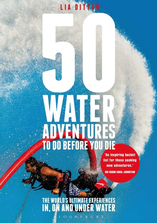 Book cover of 50 Water Adventures To Do Before You Die: The World's Ultimate Experiences In, On And Under Water