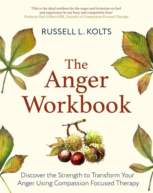 Book cover of The Anger Workbook: Discover the Strength to Transform Your Anger Using Compassion Focused Therapy (Compassion Focused Therapy)