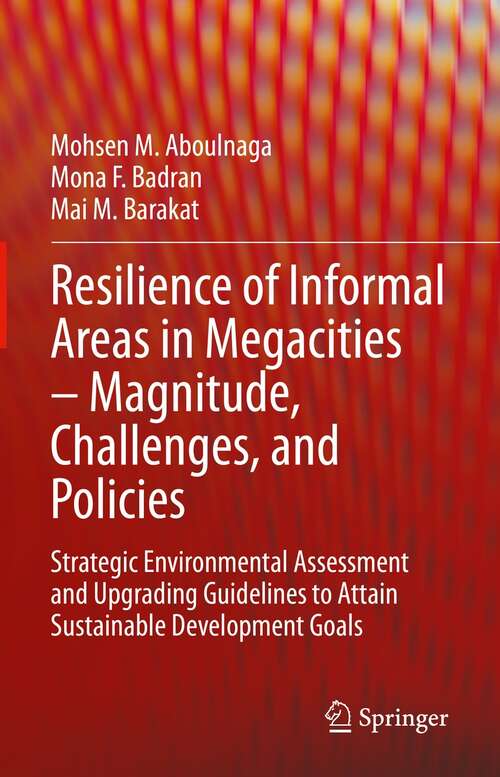 Book cover of Resilience of Informal Areas in Megacities – Magnitude, Challenges, and Policies: Strategic Environmental Assessment and Upgrading Guidelines to Attain Sustainable Development Goals (1st ed. 2021)
