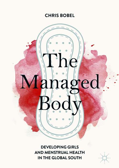 Book cover of The Managed Body: Developing Girls and Menstrual Health in the Global South (1st ed. 2019)