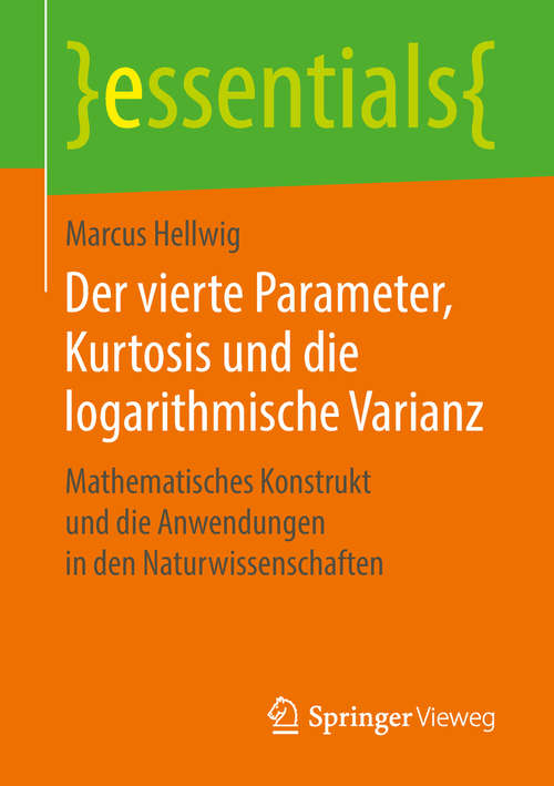 Book cover of Der vierte Parameter, Kurtosis und die logarithmische Varianz: Mathematisches Konstrukt und die Anwendungen in den Naturwissenschaften (1. Aufl. 2018) (essentials)