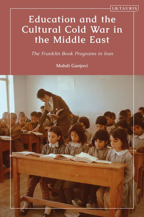 Book cover of Education and the Cultural Cold War in the Middle East: The Franklin Book Programs in Iran