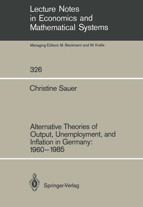 Book cover of Alternative Theories of Output, Unemployment, and Inflation in Germany: 1960–1985 (1989) (Lecture Notes in Economics and Mathematical Systems #326)