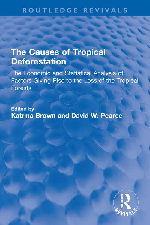 Book cover of The Causes of Tropical Deforestation: The Economic and Statistical Analysis of Factors Giving Rise to the Loss of the Tropical Forests (Routledge Revivals)