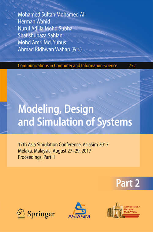 Book cover of Modeling, Design and Simulation of Systems: 17th Asia Simulation Conference, AsiaSim 2017, Melaka, Malaysia, August 27 – 29, 2017, Proceedings, Part II (1st ed. 2017) (Communications in Computer and Information Science #752)
