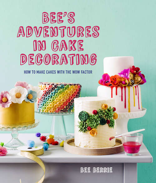 Book cover of Bee's Adventures in Cake Decorating: How To Make Cakes With The Wow Factor (ePub edition)