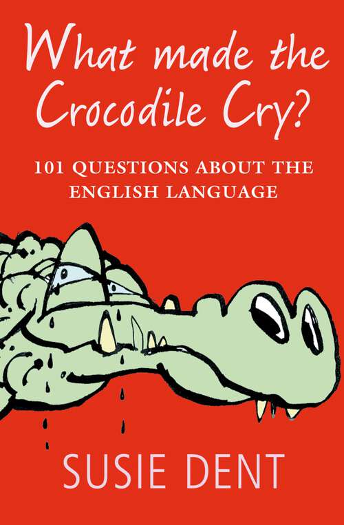 Book cover of What Made The Crocodile Cry?: 101 questions about the English language