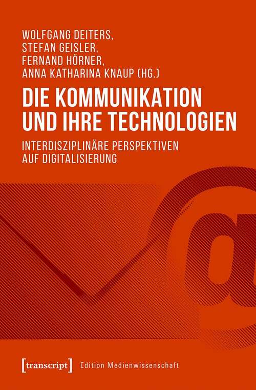 Book cover of Die Kommunikation und ihre Technologien: Interdisziplinäre Perspektiven auf Digitalisierung (Edition Medienwissenschaft #66)