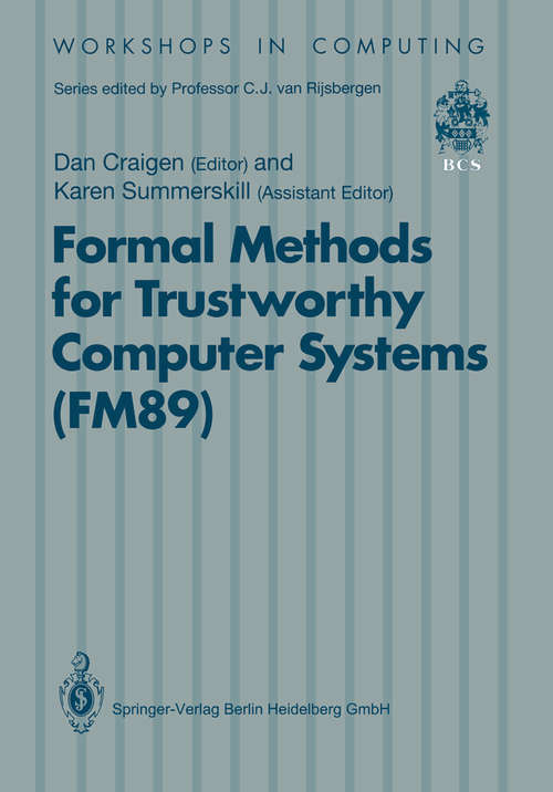 Book cover of Formal Methods for Trustworthy Computer Systems: Report from FM89: A Workshop on the Assessment of Formal Methods for Trustworthy Computer Systems 23–27 July 1989, Halifax, Canada (1990) (Workshops in Computing)