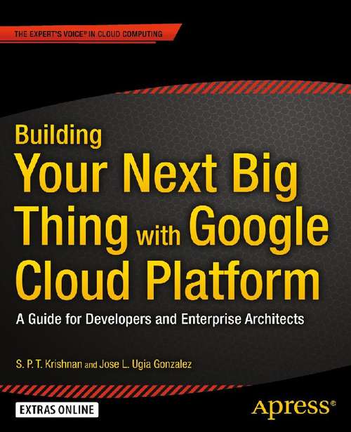 Book cover of Building Your Next Big Thing with Google Cloud Platform: A Guide for Developers and Enterprise Architects (1st ed.)