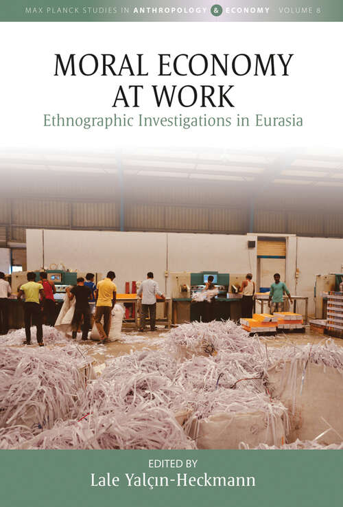 Book cover of Moral Economy at Work: Ethnographic Investigations in Eurasia (Max Planck Studies in Anthropology and Economy #8)