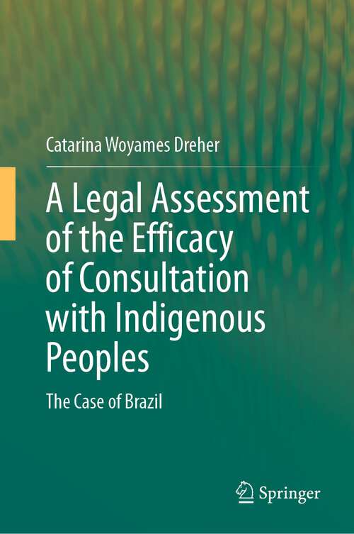 Book cover of A Legal Assessment of the Efficacy of Consultation with Indigenous Peoples: The Case of Brazil (1st ed. 2024)
