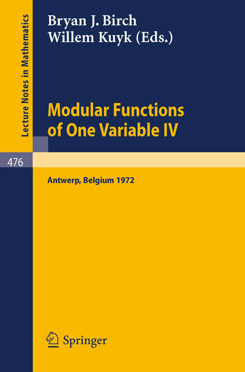 Book cover of Modular Functions of One Variable IV: Proceedings of the International Summer School, University of Antwerp, July 17 - August 3, 1972 (1975) (Lecture Notes in Mathematics #476)
