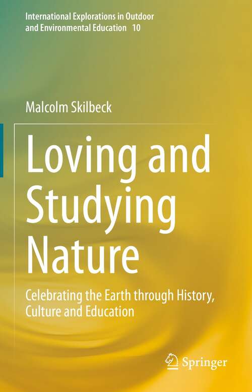 Book cover of Loving and Studying Nature: Celebrating the Earth through History, Culture and Education (1st ed. 2021) (International Explorations in Outdoor and Environmental Education #10)
