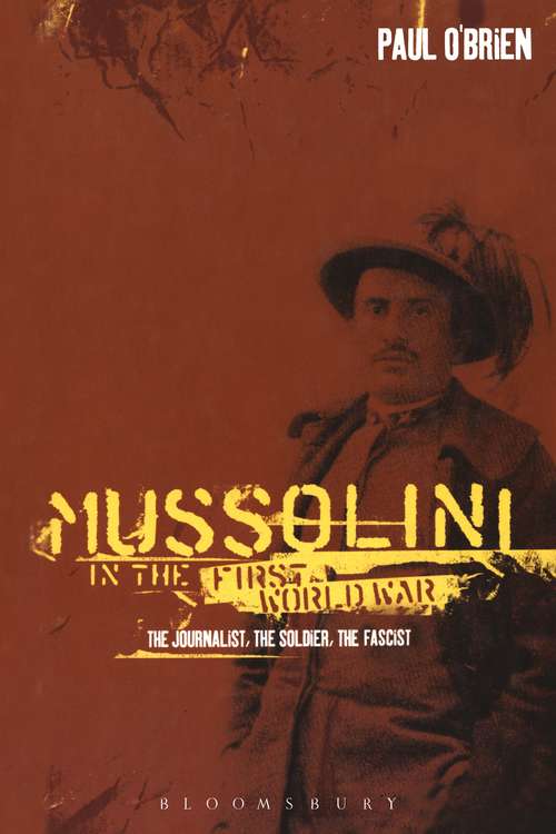 Book cover of Mussolini in the First World War: The Journalist, the Soldier, the Fascist