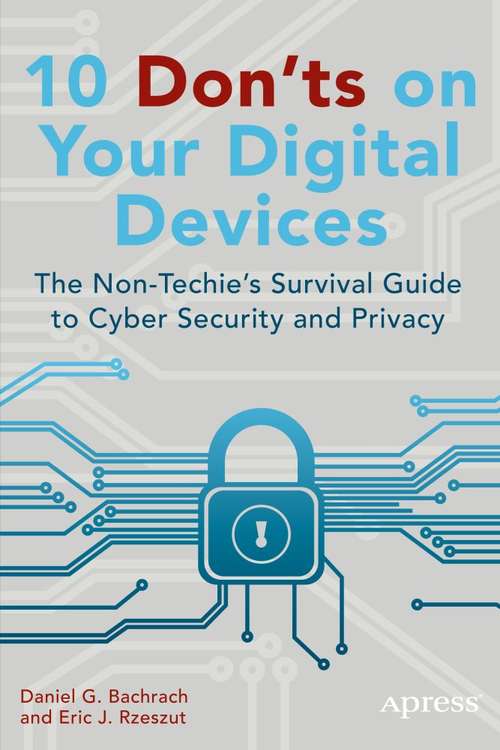 Book cover of 10 Don'ts on Your Digital Devices: The Non-Techie's Survival Guide to Cyber Security and Privacy (1st ed.)