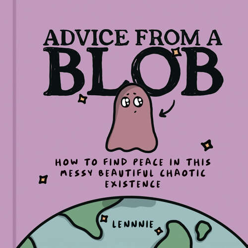 Book cover of Advice from a Blob: How To Find Peace In This Messy Beautiful Chaotic Existence (ePub edition)