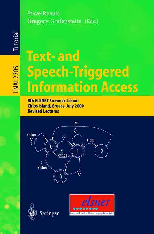 Book cover of Text- and Speech-Triggered Information Access: 8th ELSNET Summer School, Chios Island, Greece, July 15-30, 2000, Revised Lectures (2003) (Lecture Notes in Computer Science #2705)