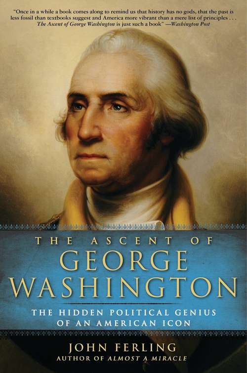 Book cover of The Ascent of George Washington: The Hidden Political Genius of an American Icon