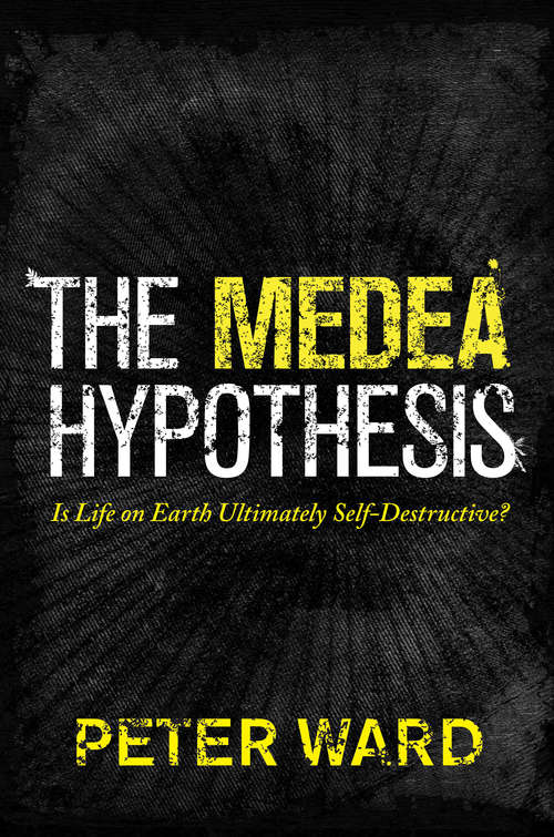 Book cover of The Medea Hypothesis: Is Life on Earth Ultimately Self-Destructive?