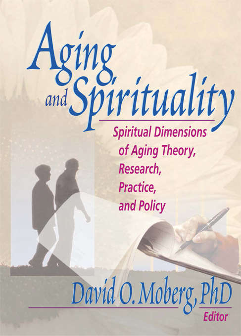 Book cover of Aging and Spirituality: Spiritual Dimensions of Aging Theory, Research, Practice, and Policy