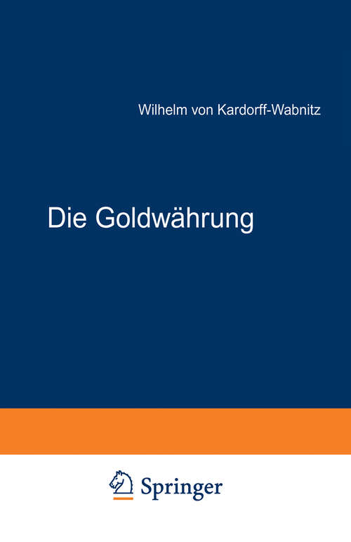 Book cover of Die Goldwährung: Ihre Ursachen, ihre Wirkungen und ihre Zukunft (1880)
