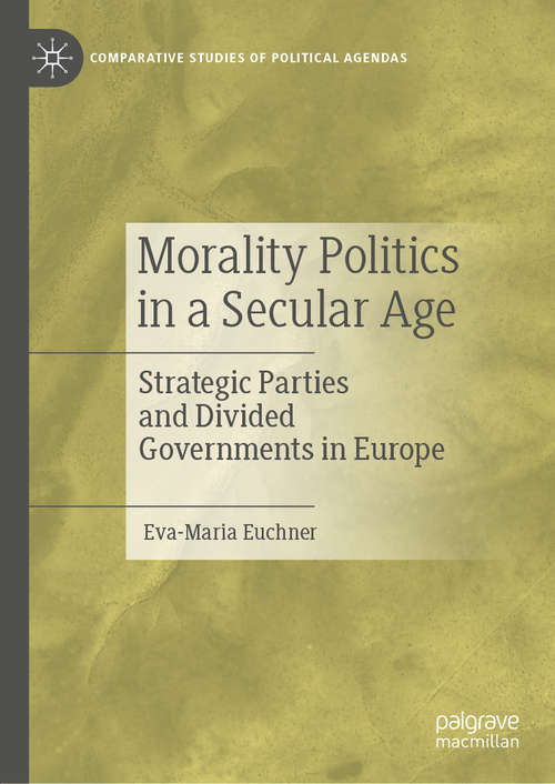 Book cover of Morality Politics in a Secular Age: Strategic Parties and Divided Governments in Europe (1st ed. 2019) (Comparative Studies of Political Agendas)