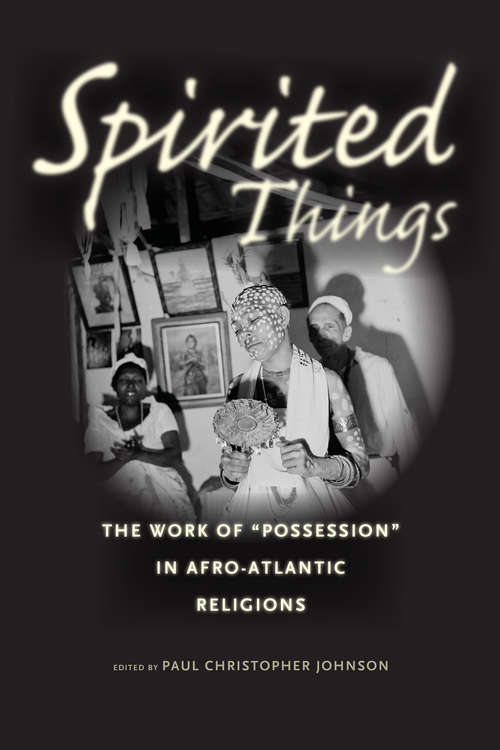 Book cover of Spirited Things: The Work of "Possession" in Afro-Atlantic Religions