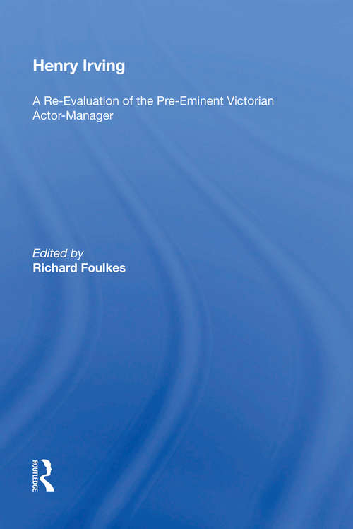 Book cover of Henry Irving: A Re-Evaluation of the Pre-Eminent Victorian Actor-Manager