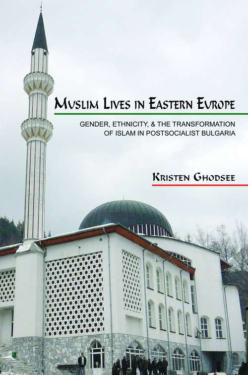 Book cover of Muslim Lives in Eastern Europe: Gender, Ethnicity, and the Transformation of Islam in Postsocialist Bulgaria