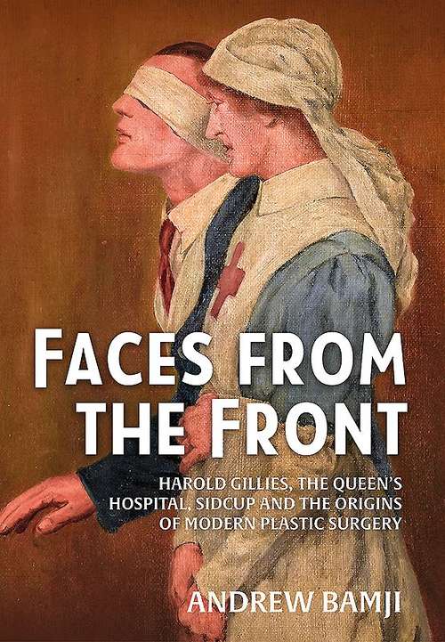 Book cover of Faces From The Front : Harold Gillies, The Queen's Hospital, Sidcup And The Origins Of Modern Plastic Surgery (PDF)