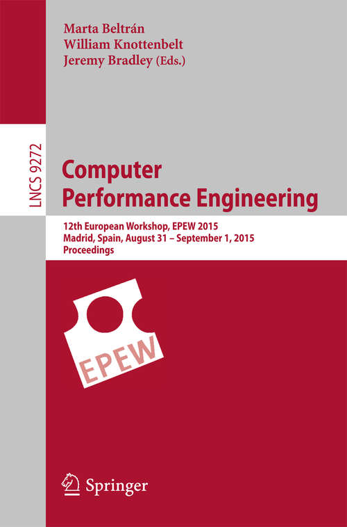 Book cover of Computer Performance Engineering: 12th European Workshop, EPEW 2015, Madrid, Spain, August 31 - September 1, 2015, Proceedings (1st ed. 2015) (Lecture Notes in Computer Science #9272)