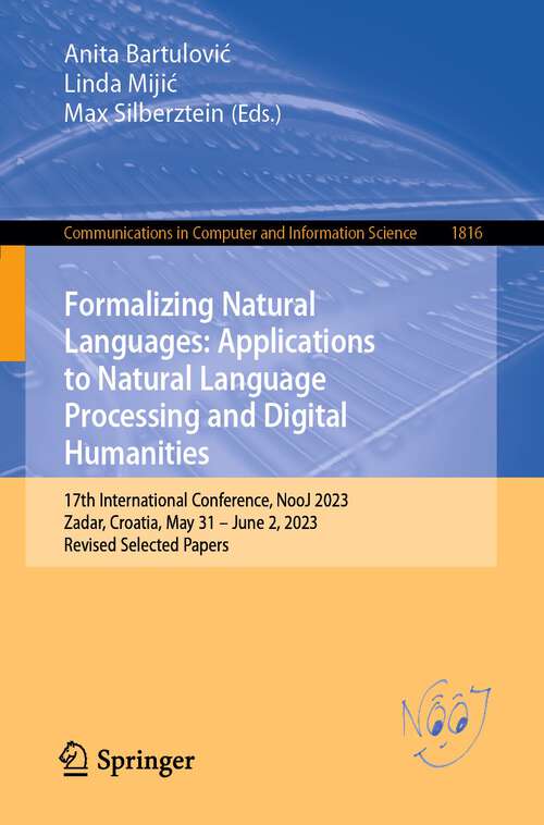 Book cover of Formalizing Natural Languages: 17th International Conference, Nooj 2023, Zadar, Croatia, May 31-june 2, 2023, Revised Selected Papers (Communications In Computer And Information Science Ser. #1816)