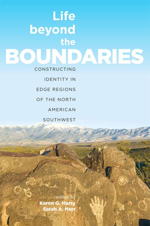 Book cover of Life beyond the Boundaries: Constructing Identity in Edge Regions of the North American Southwest