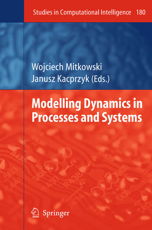 Book cover of Modelling Dynamics in Processes and Systems (2009) (Studies in Computational Intelligence #180)