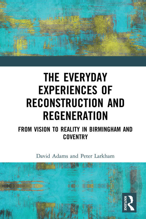 Book cover of The Everyday Experiences of Reconstruction and Regeneration: From Vision to Reality in Birmingham and Coventry