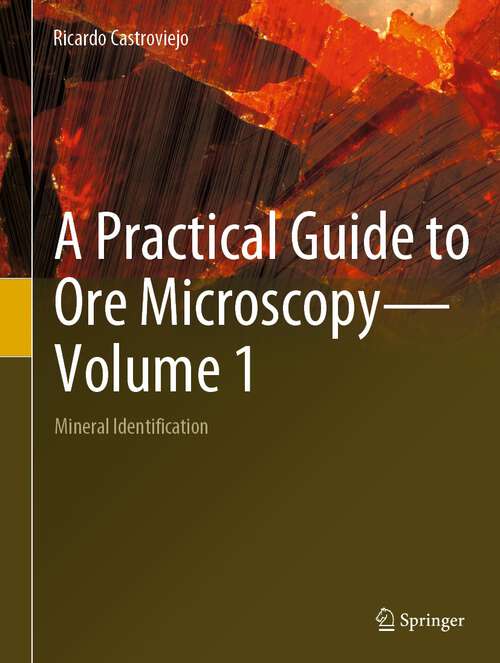 Book cover of A Practical Guide to Ore Microscopy—Volume 1: Mineral Identification (1st ed. 2023)
