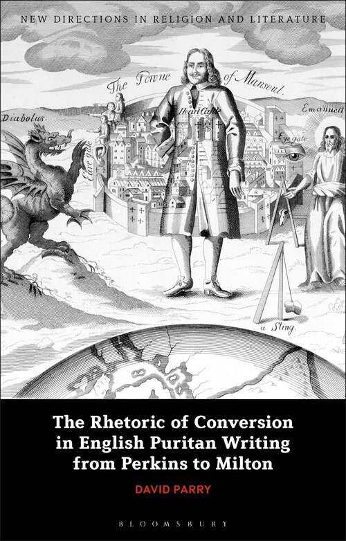 Book cover of The Rhetoric of Conversion in English Puritan Writing from Perkins to Milton (New Directions in Religion and Literature)