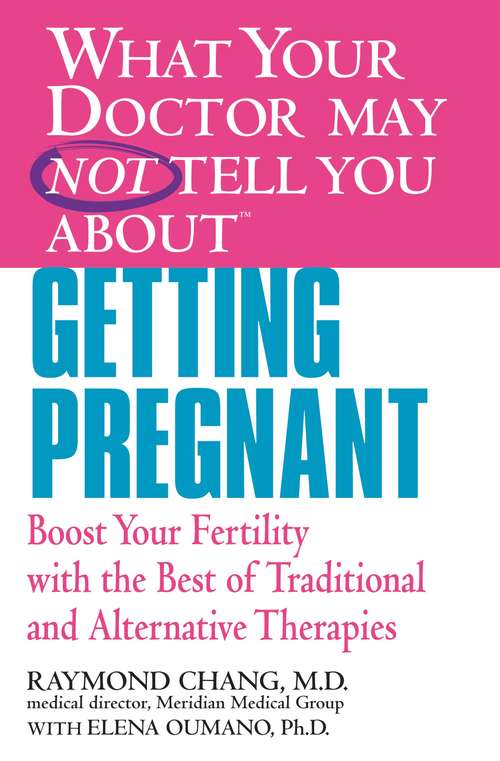 Book cover of What Your Doctor May Not Tell You About(TM) Getting Pregnant: Boost Your Fertility with the Best of Traditional and Alternative Therapies