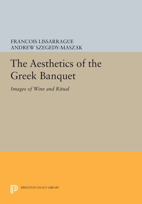 Book cover of The Aesthetics of the Greek Banquet: Images of Wine and Ritual (Princeton Legacy Library #1095)